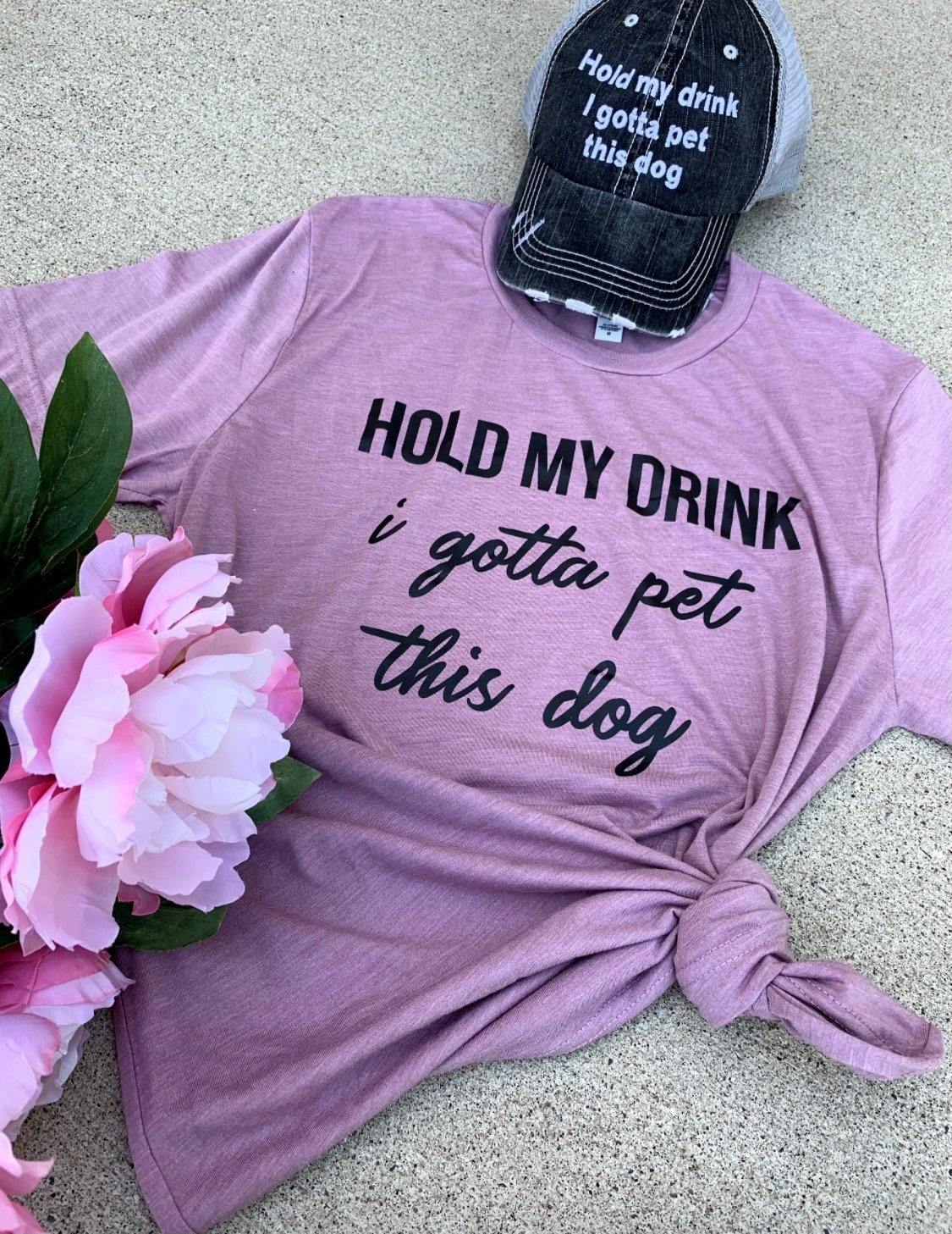 Hats & clothing Hold my drink I gotta pet this dog Tees Sweatshirts - Stacy's Pink Martini Boutique