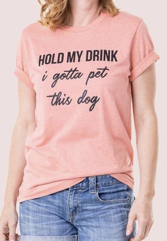 Hats & clothing Hold my drink I gotta pet this dog Tees Sweatshirts - Stacy's Pink Martini Boutique